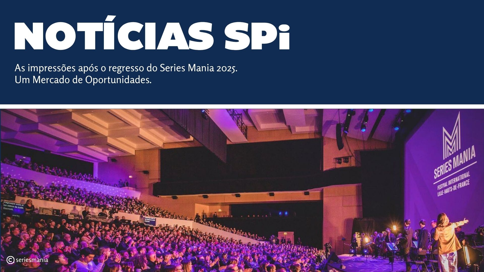 SPi - As impressões após o regresso do Series Mania 2025. Um Mercado de Oportunidades.